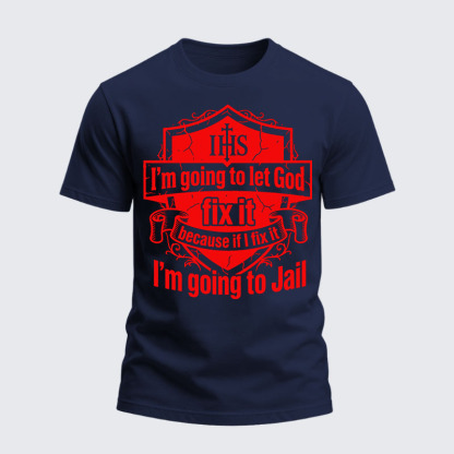 Heavyweight Cotton Tee - I’m Going to Let God Fix It Because if I Fix It I’m Going to Jail