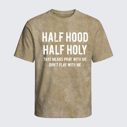 Washed T-Shirt - Half Hood Half Holy That Means Pray With Me Don't Play With Me