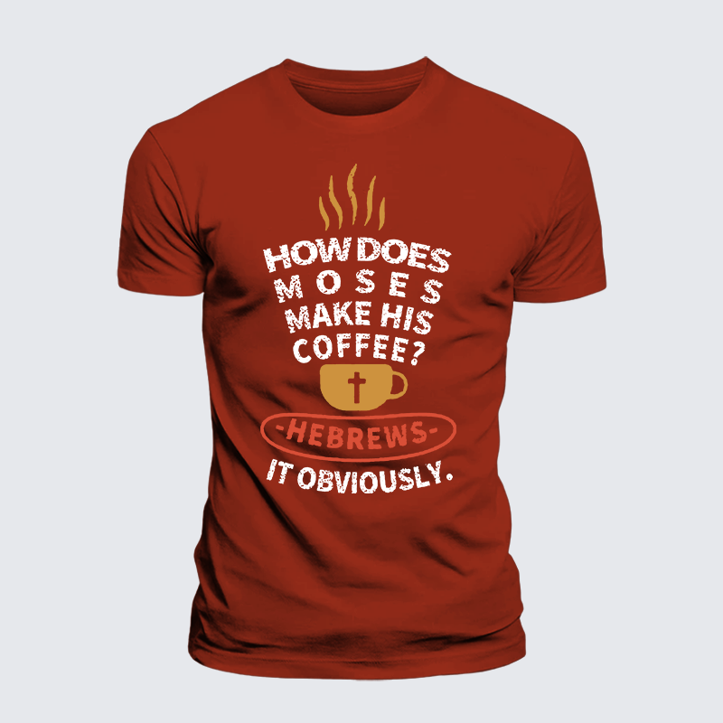How Does Moses Make His Coffee Jesus God Christian Premium Mercerized Cotton Tee