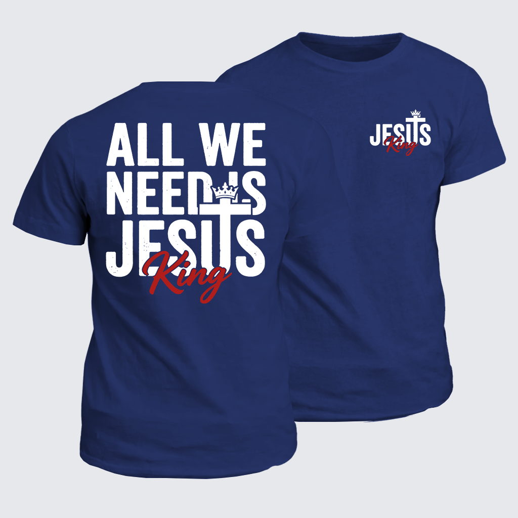 All We Need Is King Jesus Jesus God Christian Cotton T-Shirt