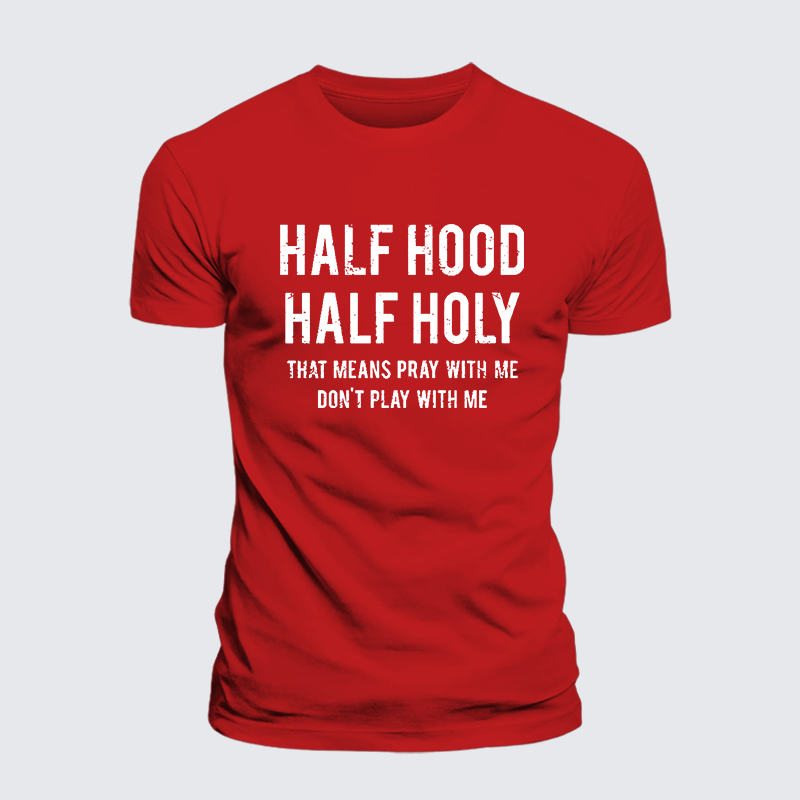 Half Hood Half Holy That Means Pray With Me Don't Play With Me Jesus God Christian Cotton T-Shirt