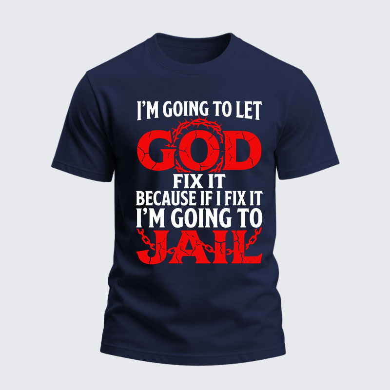 Heavyweight Cotton Tee - I’m Going to Let God Fix It Because if I Fix It I’m Going to Jail