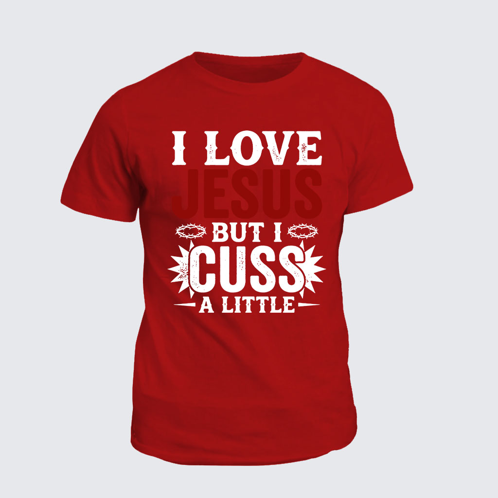 Classic Cotton Tee -  I Love Jesus But I Cuss A Little