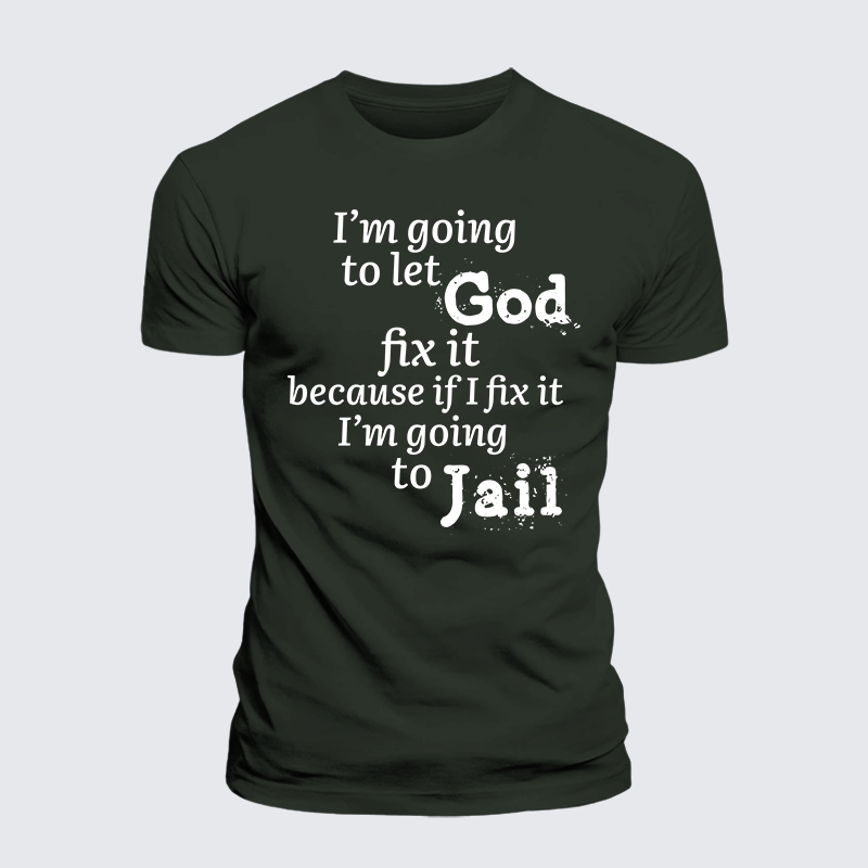 I’m Going to Let God Fix It Because if I Fix It I’m Going to Jail  Jesus God Christian Premium Mercerized Cotton Tee