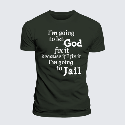 I’m Going to Let God Fix It Because if I Fix It I’m Going to Jail  Jesus God Christian Premium Mercerized Cotton Tee