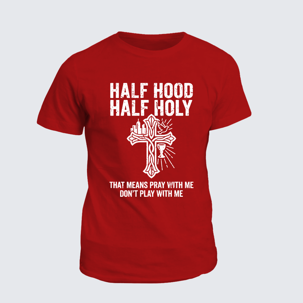 Half Hood Half Holy That Means Pray With Me Don't Play With Me Jesus God Christian Cotton T-Shirt