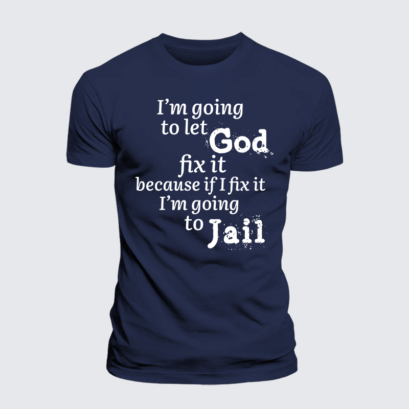 I’m Going to Let God Fix It Because if I Fix It I’m Going to Jail  Jesus God Christian Premium Mercerized Cotton Tee