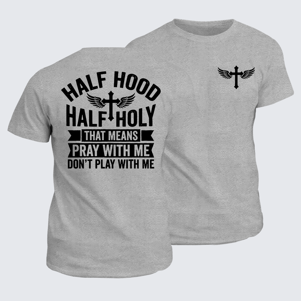 Half Hood Half Holy That Means Pray With Me Don't Play With Me Jesus God Christian Cotton T-Shirt