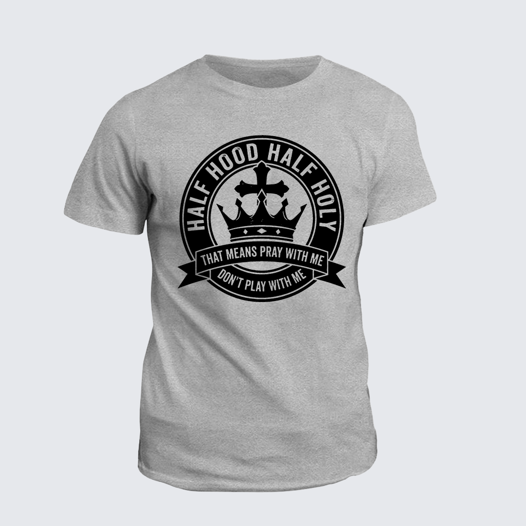 Half Hood Half Holy That Means Pray With Me Don't Play With Me Jesus God Christian Cotton T-Shirt