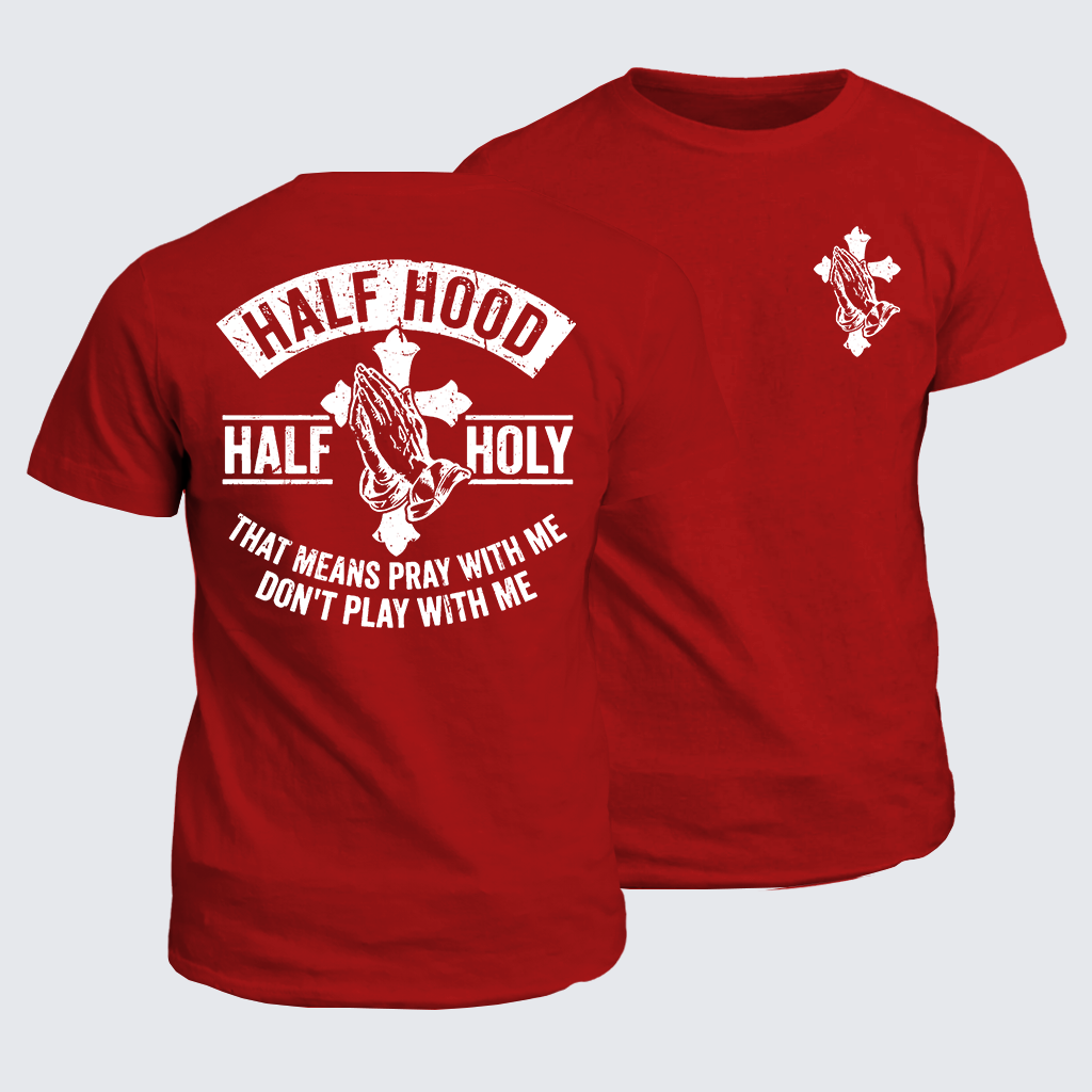 Half Hood Half Holy That Means Pray With Me Don't Play With Me Jesus God Christian Cotton T-Shirt