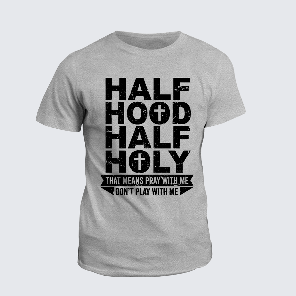 Half Hood Half Holy That Means Pray With Me Don't Play With Me Jesus God Christian Cotton T-Shirt