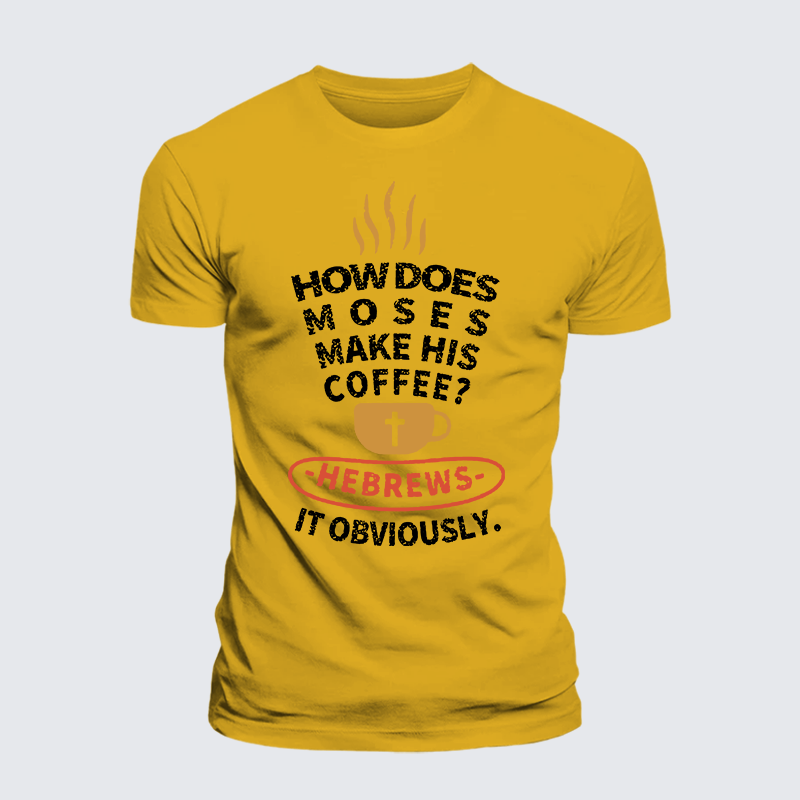 How Does Moses Make His Coffee Jesus God Christian Premium Mercerized Cotton Tee