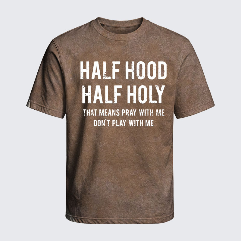 Washed T-Shirt - Half Hood Half Holy That Means Pray With Me Don't Play With Me