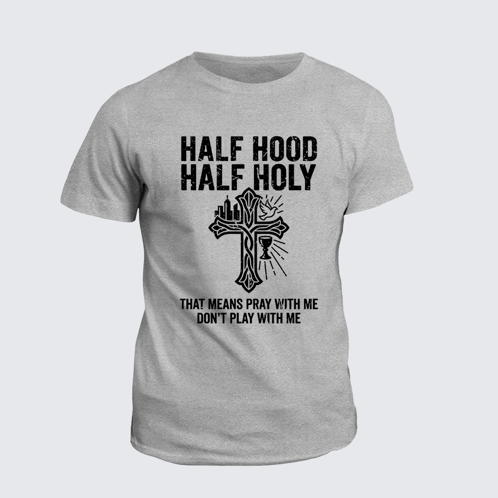Half Hood Half Holy That Means Pray With Me Don't Play With Me Jesus God Christian Cotton T-Shirt