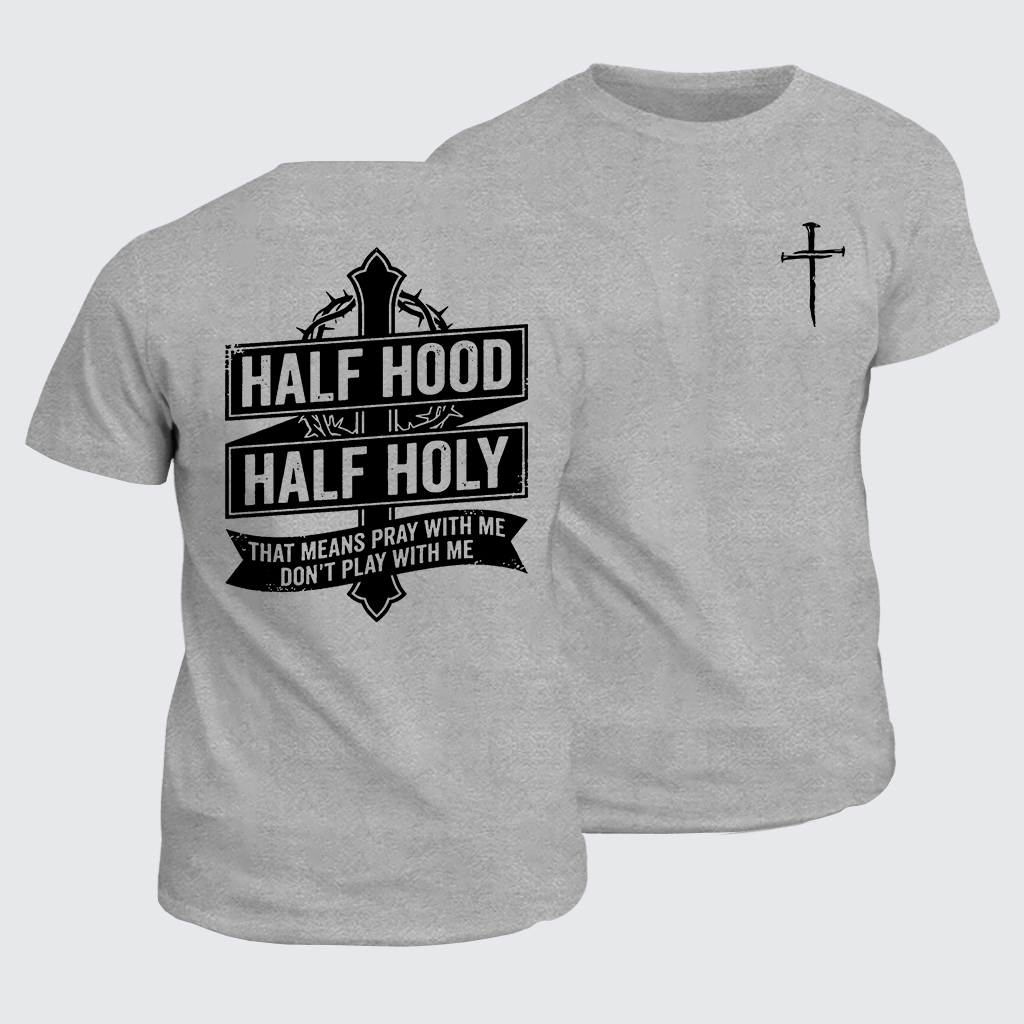 Half Hood Half Holy That Means Pray With Me Don't Play With Me Jesus God Christian Cotton T-Shirt