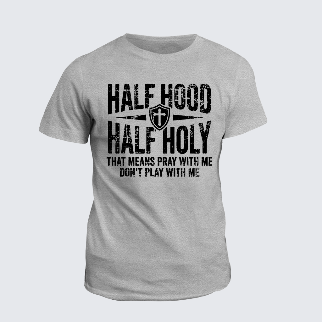 [Copy]Half Hood Half Holy That Means Pray With Me Don't Play With Me Jesus God Christian Cotton T-Shirt