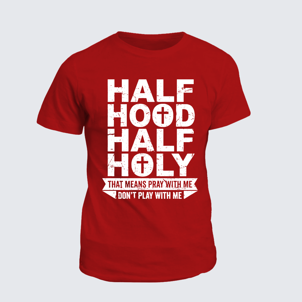 Half Hood Half Holy That Means Pray With Me Don't Play With Me Jesus God Christian Cotton T-Shirt