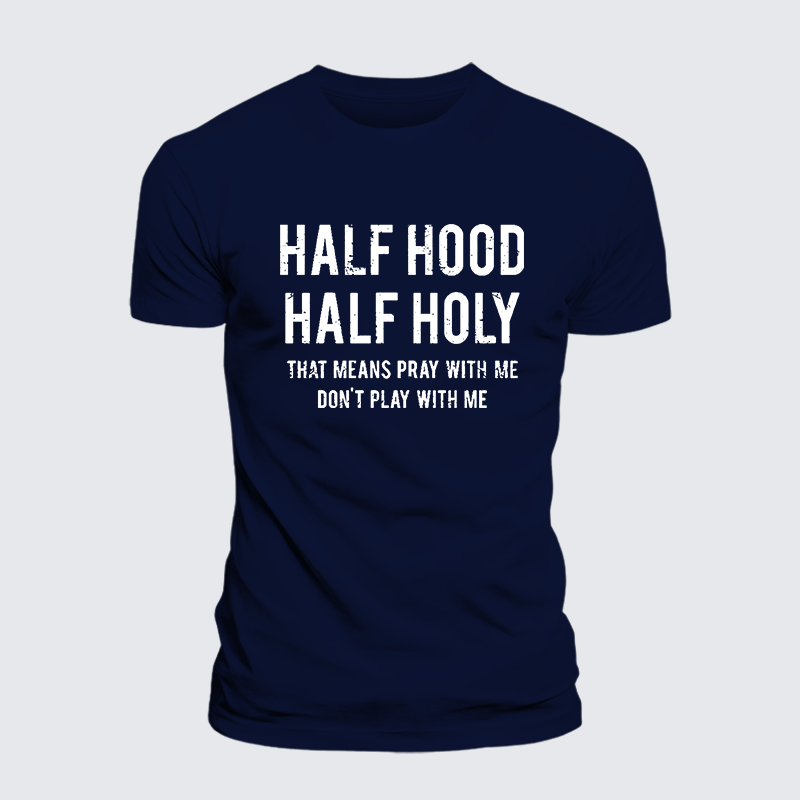 Half Hood Half Holy That Means Pray With Me Don't Play With Me Jesus God Christian Cotton T-Shirt