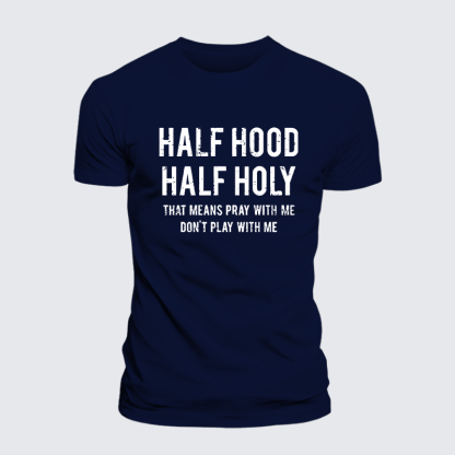 Half Hood Half Holy That Means Pray With Me Don't Play With Me Jesus God Christian Cotton T-Shirt