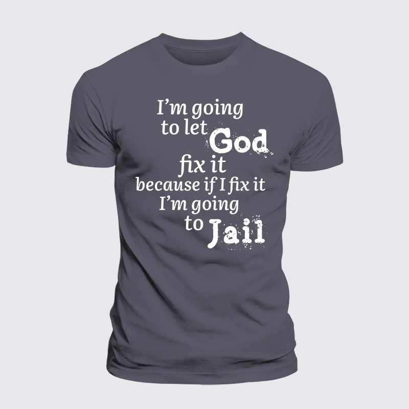 I’m Going to Let God Fix It Because if I Fix It I’m Going to Jail  Jesus God Christian Premium Mercerized Cotton Tee