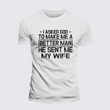 I Asked God To Make Me A Better Man He Sent Me My Wife Jesus God Christian Cotton T-Shirt