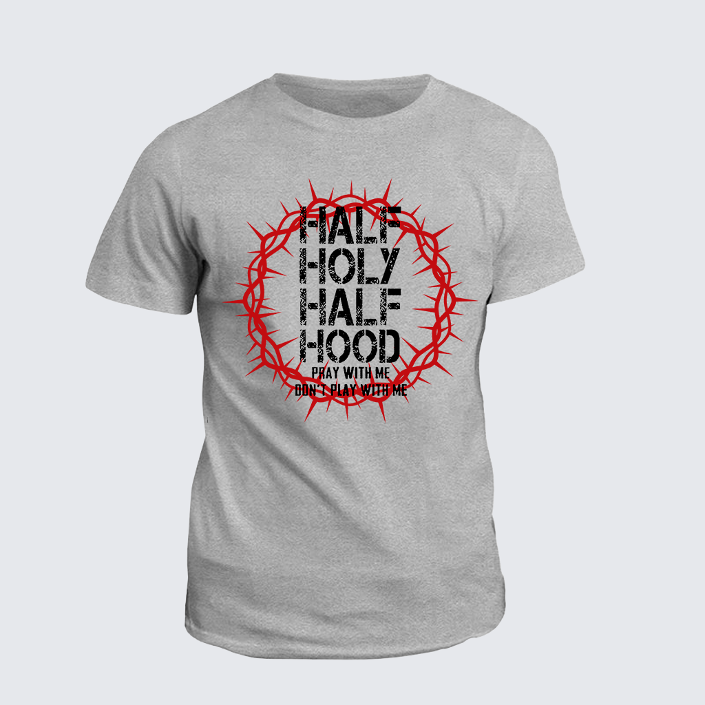 Half Hood Half Holy That Means Pray With Me Don't Play With Me Jesus God Christian Cotton T-Shirt