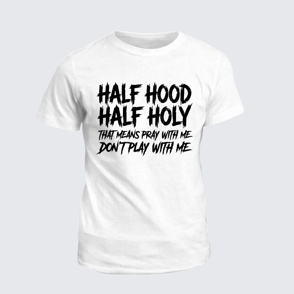 Half Hood Half Holy That Means Pray With Me Don't Play With Me Jesus God Christian Cotton T-Shirt