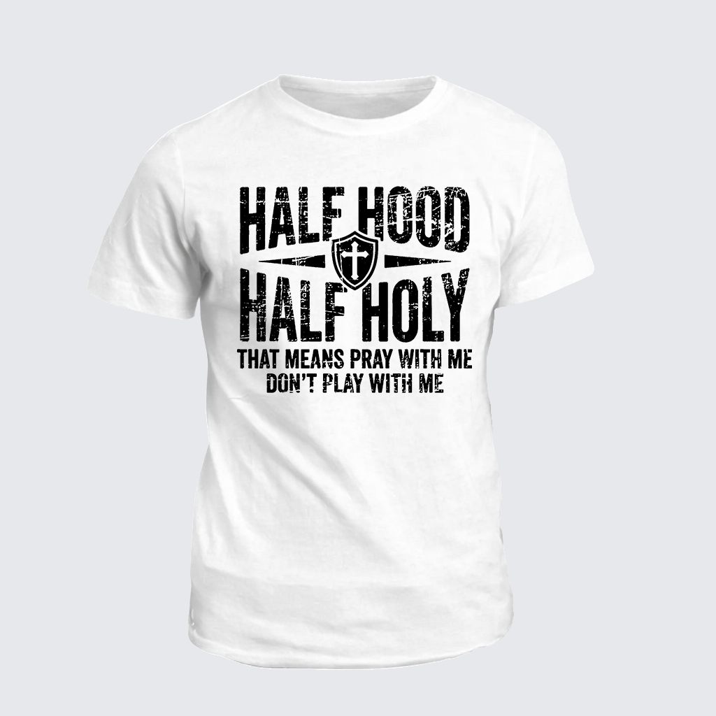 [Copy]Half Hood Half Holy That Means Pray With Me Don't Play With Me Jesus God Christian Cotton T-Shirt