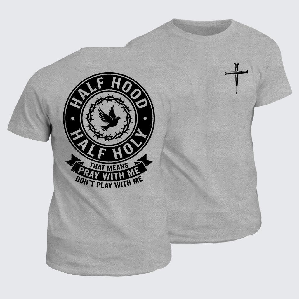 Half Hood Half Holy That Means Pray With Me Don't Play With Me Jesus God Christian Cotton T-Shirt