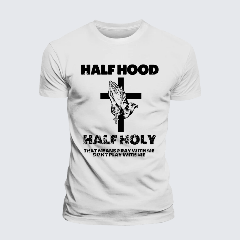 Half Hood Half Holy That Means Pray With Me Don't Play With Me  Jesus God Christian Cotton T-Shirt