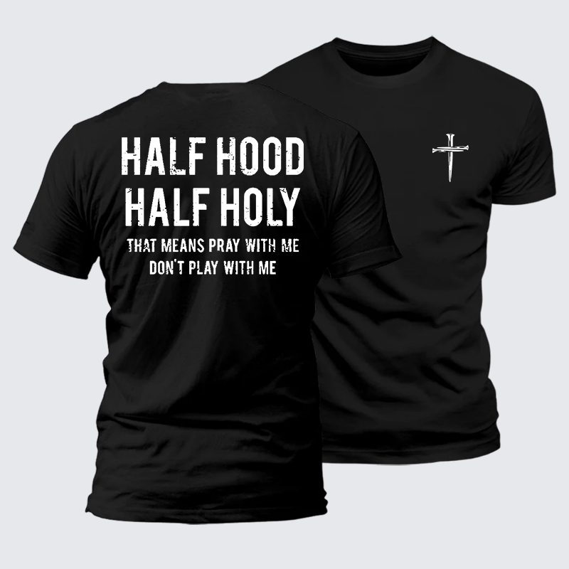 Half Hood Half Holy That Means Pray With Me Don't Play With Me Jesus God Christian Cotton T-Shirt