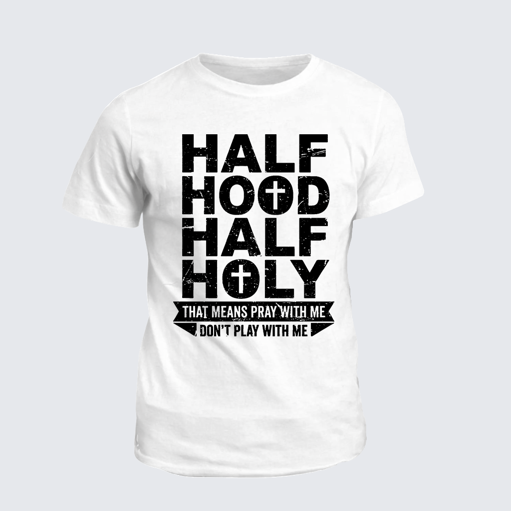 Half Hood Half Holy That Means Pray With Me Don't Play With Me Jesus God Christian Cotton T-Shirt