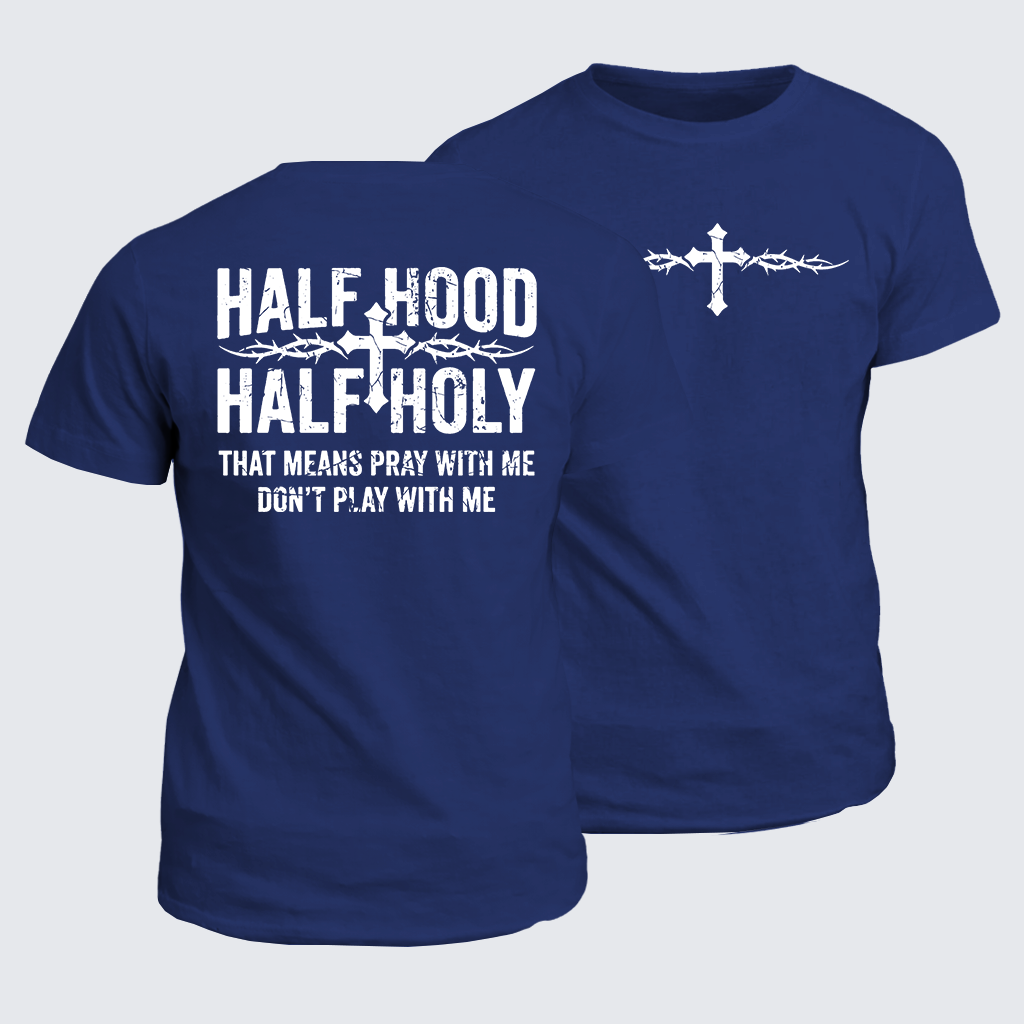Half Hood Half Holy That Means Pray With Me Don't Play With Me Jesus God Christian Cotton T-Shirt
