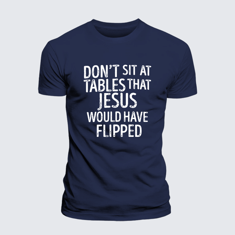 Don't Sit at Tables that Jesus would have Flipped Jesus God Christian Premium Mercerized Cotton Tee