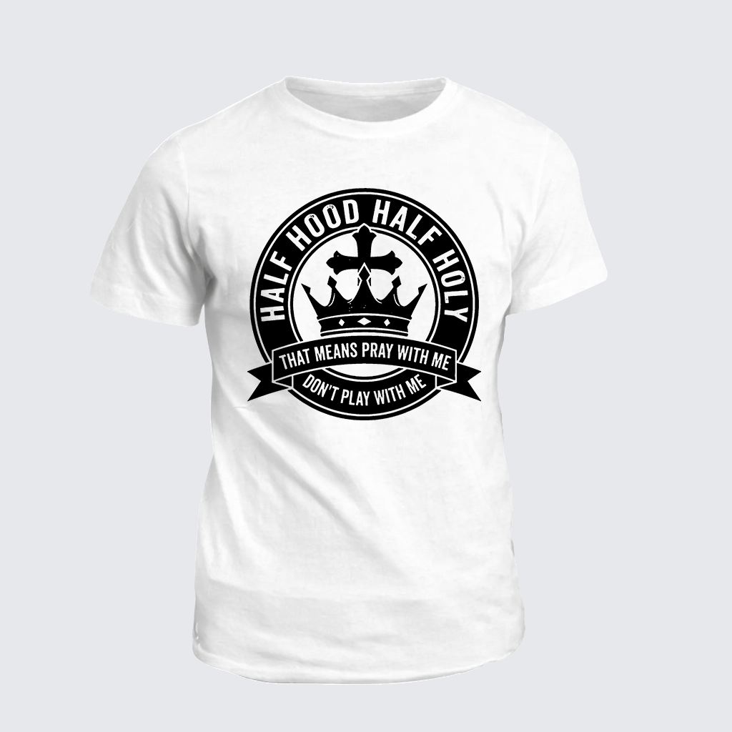 Half Hood Half Holy That Means Pray With Me Don't Play With Me Jesus God Christian Cotton T-Shirt