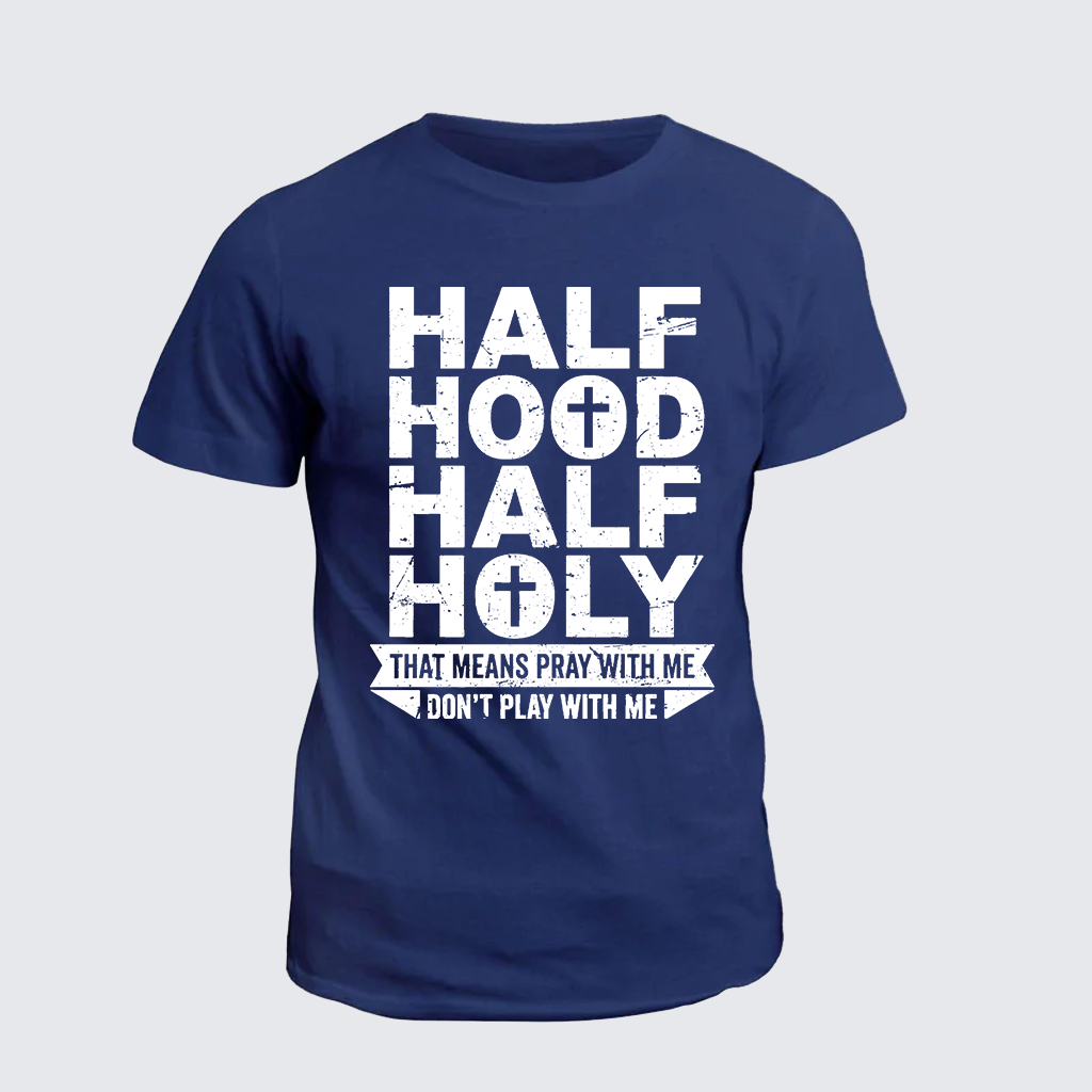 Half Hood Half Holy That Means Pray With Me Don't Play With Me Jesus God Christian Cotton T-Shirt