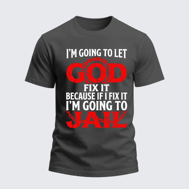 Heavyweight Cotton Tee - I’m Going to Let God Fix It Because if I Fix It I’m Going to Jail