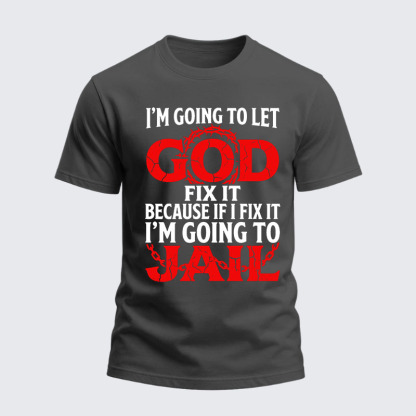 Heavyweight Cotton Tee - I’m Going to Let God Fix It Because if I Fix It I’m Going to Jail