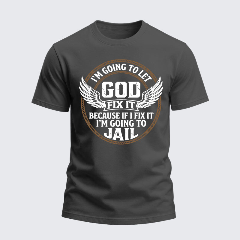 Heavyweight Cotton Tee - I’m Going to Let God Fix It Because if I Fix It I’m Going to Jail