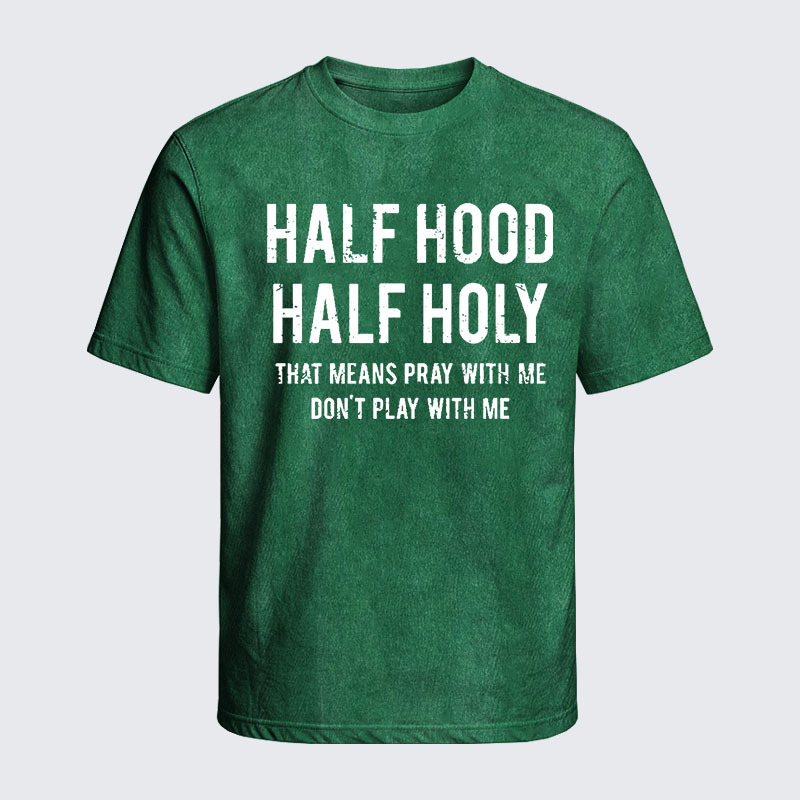 Washed T-Shirt - Half Hood Half Holy That Means Pray With Me Don't Play With Me