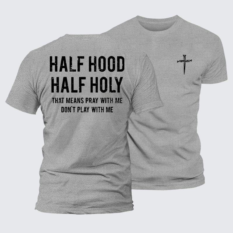 Half Hood Half Holy That Means Pray With Me Don't Play With Me Jesus God Christian Cotton T-Shirt