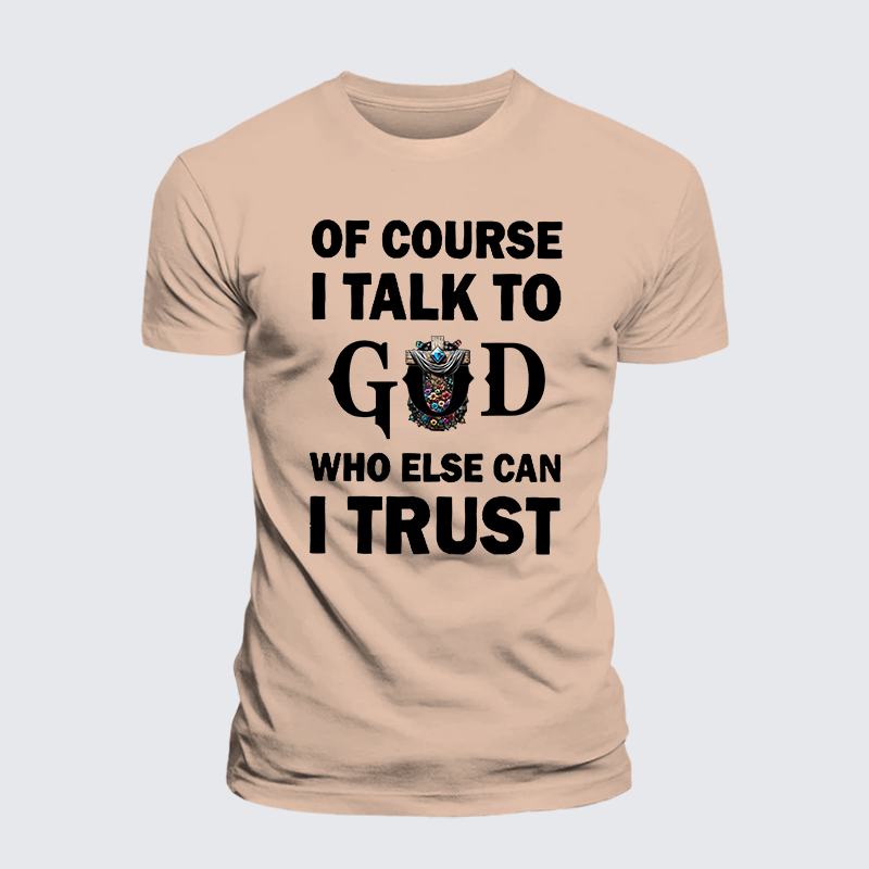 Of Course I Talk To God Who Else Can I Trust Jesus God Christian Premium Mercerized Cotton Tee