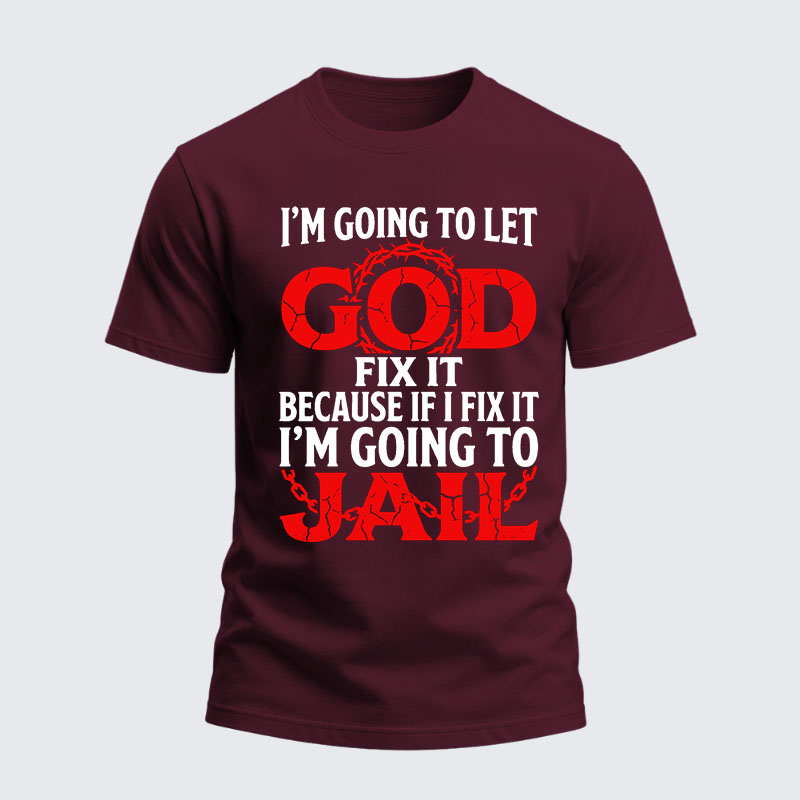 Heavyweight Cotton Tee - I’m Going to Let God Fix It Because if I Fix It I’m Going to Jail