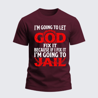 Heavyweight Cotton Tee - I’m Going to Let God Fix It Because if I Fix It I’m Going to Jail