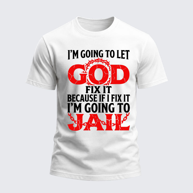Heavyweight Cotton Tee - I’m Going to Let God Fix It Because if I Fix It I’m Going to Jail