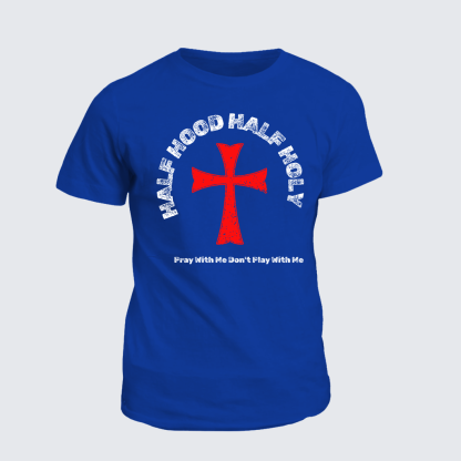 Half Hood Half Holy That Means Pray With Me Don't Play With Me Jesus God Christian Cotton T-Shirt