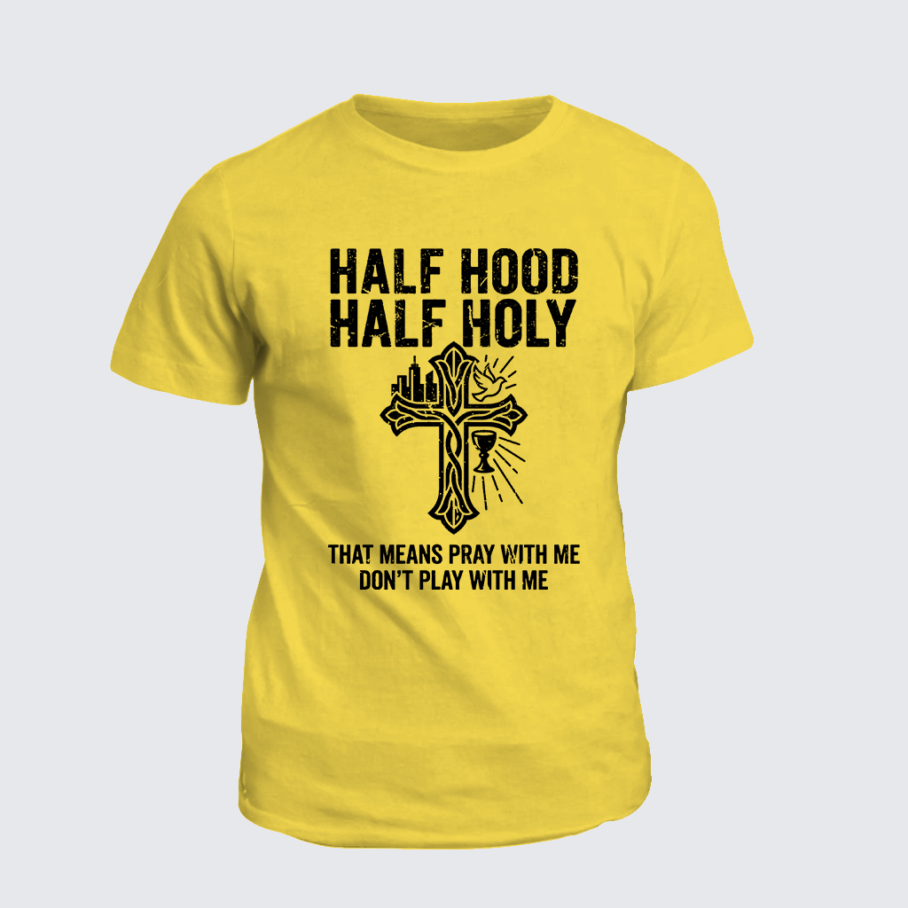 Half Hood Half Holy That Means Pray With Me Don't Play With Me Jesus God Christian Cotton T-Shirt