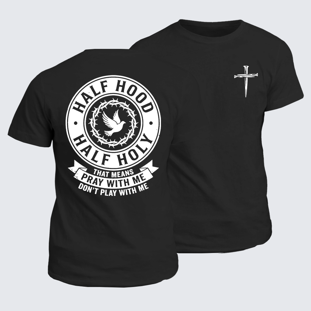 Half Hood Half Holy That Means Pray With Me Don't Play With Me Jesus God Christian Cotton T-Shirt