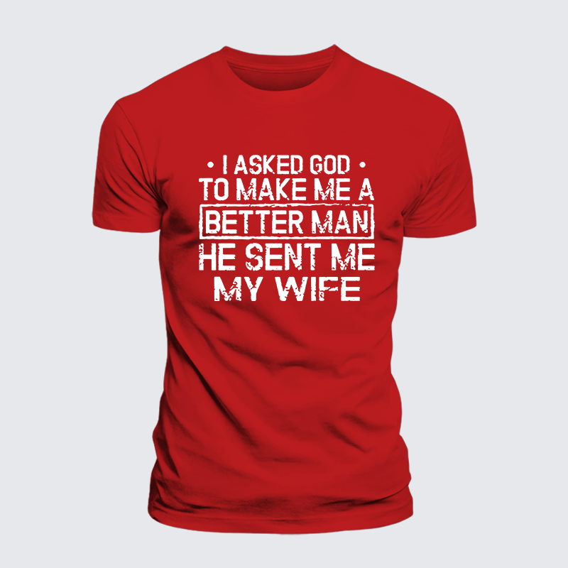 I Asked God To Make Me A Better Man He Sent Me My Wife Jesus God Christian Cotton T-Shirt