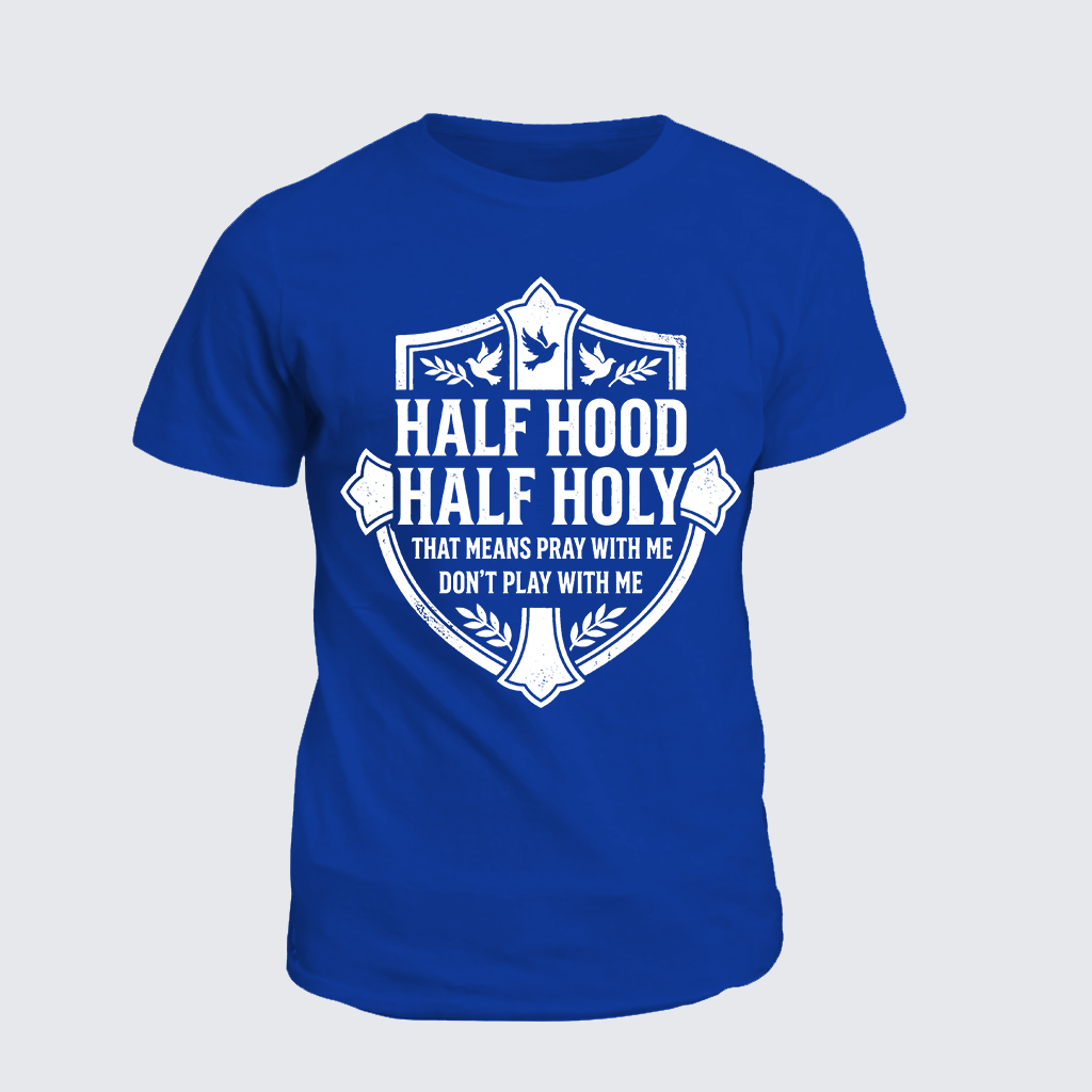 Half Hood Half Holy That Means Pray With Me Don't Play With Me Jesus God Christian Cotton T-Shirt